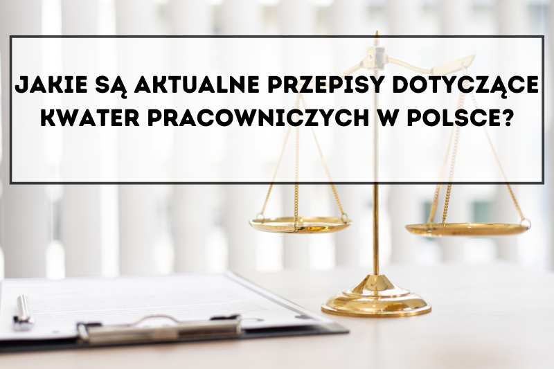 Jakie są aktualne przepisy dotyczące kwater pracowniczych w Polsce?